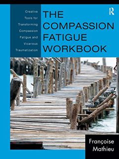View EPUB KINDLE PDF EBOOK The Compassion Fatigue Workbook: Creative Tools for Transforming Compassi
