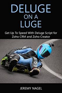 Get [KINDLE PDF EBOOK EPUB] Deluge on a Luge: Get up to Speed with Deluge Script for Zoho CRM and Zo