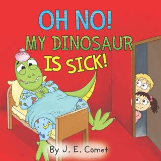 View EPUB KINDLE PDF EBOOK Oh No! My Dinosaur Is Sick!: A Funny Book for Kids Ages 3-5, Ages 6-8, Ch