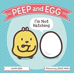 Access [EBOOK EPUB KINDLE PDF] Peep and Egg: I'm Not Hatching by Laura Gehl,Joyce Wan 💕