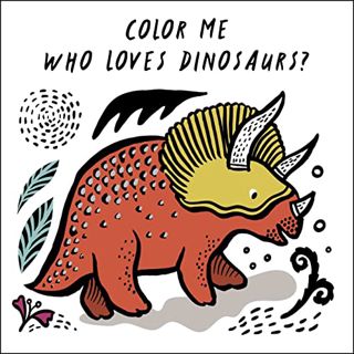 [View] [EPUB KINDLE PDF EBOOK] Color Me: Who Loves Dinosaurs?: Watch Me Change Color in Water (Wee G