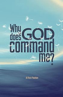 GET [EPUB KINDLE PDF EBOOK] Why does God command me? by  Ali Reza Panahian 📬