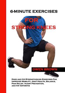 [View] [PDF EBOOK EPUB KINDLE] 6-MINUTE EXERCISES FOR STRONG KNEES: Knee and Hip-Strengthening Exerc