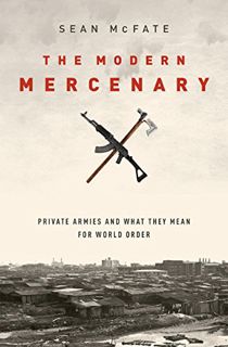 READ [PDF EBOOK EPUB KINDLE] The Modern Mercenary: Private Armies and What They Mean for World Order