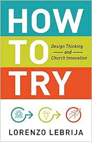 [Access] PDF EBOOK EPUB KINDLE How to Try: Design Thinking and Church Innovation by Lorenzo Lebrija