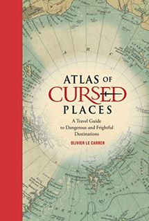 GET [EPUB KINDLE PDF EBOOK] Atlas of Cursed Places: A Travel Guide to Dangerous and Frightful Destin