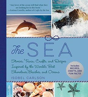 Read KINDLE PDF EBOOK EPUB The Sea: Stories, Trivia, Crafts, and Recipes Inspired by the World's Bes