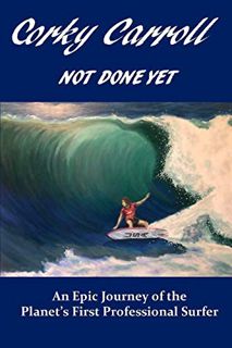 [Get] [PDF EBOOK EPUB KINDLE] Corky Carroll - Not Done Yet: An epic journey of the planet's first pr