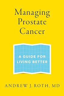 [View] PDF EBOOK EPUB KINDLE Managing Prostate Cancer: A Guide for Living Better by  Andrew J. Roth