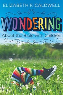 Access KINDLE PDF EBOOK EPUB Wondering about the Bible with Children: Engaging a Child's Curiosity a