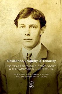 GET EBOOK EPUB KINDLE PDF Resilience, Tragedy, & Tenacity: 150 Years of the U.S. Stove Story & the F