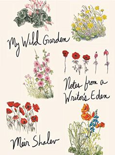 Read [PDF EBOOK EPUB KINDLE] My Wild Garden: Notes from a Writer's Eden by  Meir Shalev &  Joanna Ch