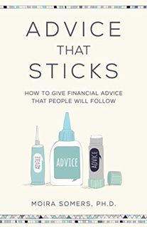 Access [EBOOK EPUB KINDLE PDF] Advice That Sticks: How to give financial advice that people will fol