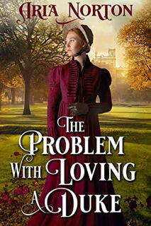 Access [KINDLE PDF EBOOK EPUB] The Problem with Loving a Duke: A Historical Regency Romance Novel by