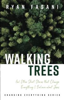 GET [PDF EBOOK EPUB KINDLE] Walking Trees: And Other Short Stories that Change Everything I Believe