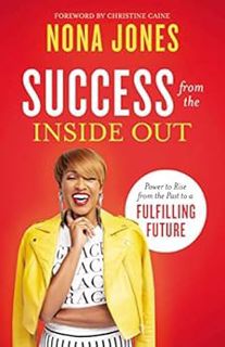 Access [EPUB KINDLE PDF EBOOK] Success from the Inside Out: Power to Rise from the Past to a Fulfill