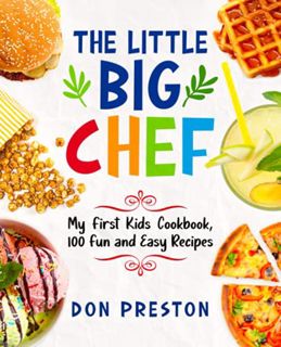 [Access] PDF EBOOK EPUB KINDLE The Little Big Chef: My First Kids Cookbook, 100 Fun and Easy Recipes