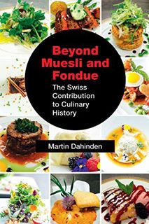 [GET] [EBOOK EPUB KINDLE PDF] Beyond Muesli and Fondue: The Swiss Contribution to Culinary History b