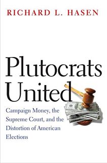 [GET] [EPUB KINDLE PDF EBOOK] Plutocrats United: Campaign Money, the Supreme Court, and the Distorti