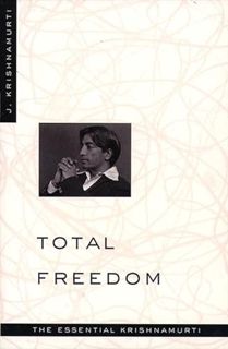 Get [PDF EBOOK EPUB KINDLE] Total Freedom: The Essential Krishnamurti by  Jiddu Krishnamurti ✓