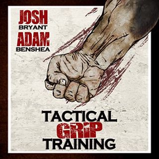 Access [EBOOK EPUB KINDLE PDF] Tactical Grip Training by  Josh Bryant &  Adam benShea 🗂️