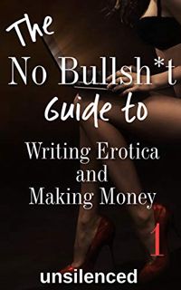 [Get] [EBOOK EPUB KINDLE PDF] The No Bullsh*t Guide To Writing Erotica and Making Money (Write Eroti