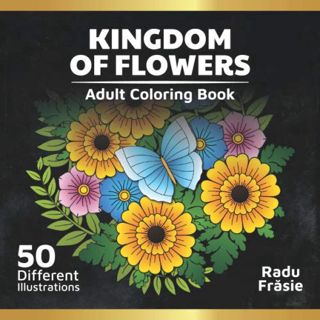 [VIEW] [EPUB KINDLE PDF EBOOK] Kingdom of Flowers: Adult Coloring Book by  Radu Frasie 🗃️