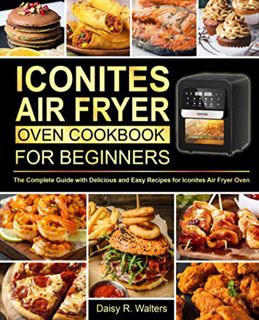 [Get] KINDLE PDF EBOOK EPUB Iconites Air Fryer Oven Cookbook for Beginners: The Complete Guide with