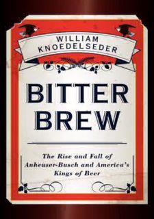 get⚡[PDF]❤ [READ [ebook]] Bitter Brew: The Rise and Fall of Anheuser-Busch and America's Kings of