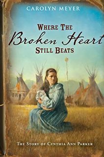 [VIEW] EPUB KINDLE PDF EBOOK Where the Broken Heart Still Beats: The Story of Cynthia Ann Parker by