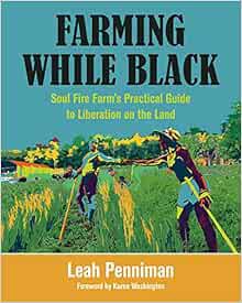 [READ] EPUB KINDLE PDF EBOOK Farming While Black: Soul Fire Farm’s Practical Guide to Liberation on