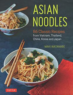 [VIEW] EBOOK EPUB KINDLE PDF Asian Noodles: 86 Classic Recipes from Vietnam, Thailand, China, Korea