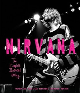 View EBOOK EPUB KINDLE PDF Nirvana: The Complete Illustrated History by  Charles Cross,Gillian Gaar,