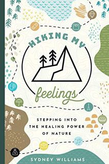 Get [EBOOK EPUB KINDLE PDF] Hiking My Feelings: Stepping into the Healing Power of Nature by  Sydney