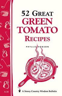 [GET] PDF EBOOK EPUB KINDLE 52 Great Green Tomato Recipes: Storey's Country Wisdom Bulletin A-24 (St