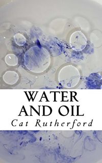 GET [EPUB KINDLE PDF EBOOK] Water and Oil by  Cat Rutherford 📔