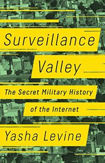 ACCESS EBOOK EPUB KINDLE PDF Surveillance Valley: The Secret Military History of the Internet by  Ya