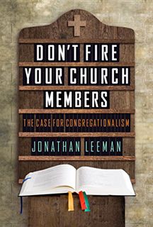GET EPUB KINDLE PDF EBOOK Don't Fire Your Church Members: The Case for Congregationalism by  Jonatha