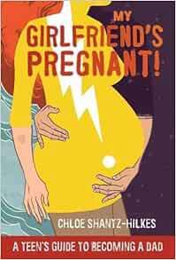 Get EBOOK EPUB KINDLE PDF My Girlfriend's Pregnant: A Teen's Guide to Becoming a Dad by Chloe Shantz