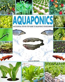VIEW [EBOOK EPUB KINDLE PDF] Aquaponics: An Essential Step-by-Step Guide to Aquaponics for Beginners