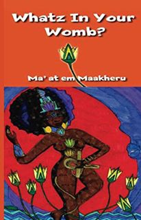 READ [PDF EBOOK EPUB KINDLE] Whatz In Your Womb? by  Ma'at em Maakheru &  Tamara Holmes 💌