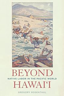 Get [PDF EBOOK EPUB KINDLE] Beyond Hawai'i: Native Labor in the Pacific World by  Gregory Rosenthal