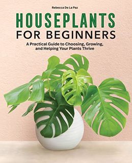 GET [EPUB KINDLE PDF EBOOK] Houseplants for Beginners: A Practical Guide to Choosing, Growing, and H