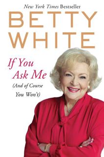 [GET] EBOOK EPUB KINDLE PDF If You Ask Me: (And of Course You Won't) by  Betty White 📍