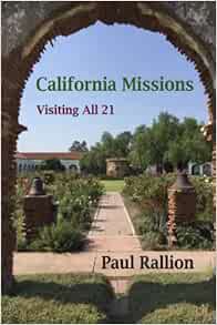 Access [EBOOK EPUB KINDLE PDF] California Missions, Visiting All 21 by Paul Rallion 📙