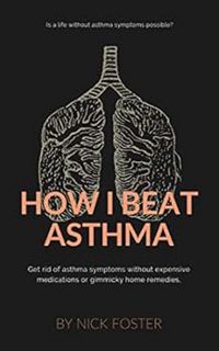 View [EBOOK EPUB KINDLE PDF] How I Beat Asthma: Get rid of asthma symptoms without expensive medicat