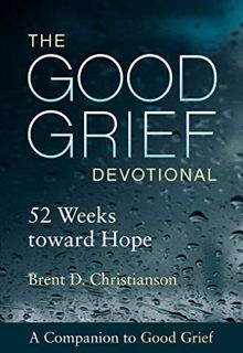 [Read] EBOOK EPUB KINDLE PDF The Good Grief Devotional: 52 Weeks toward Hope by  Brent  Christianson