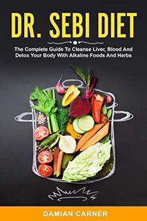 [Access] [PDF EBOOK EPUB KINDLE] DR. SEBI DIET: The Complete Guide To Cleanse Liver, Blood And Detox