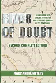 READ PDF EBOOK EPUB KINDLE RIVER OF DOUBT Reliving the Epic Amazon Journey of Roosevelt and Rondon o