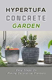 GET PDF EBOOK EPUB KINDLE Hypertufa Concrete Garden: Easy Steps On Making Decorative Planters by  Kr